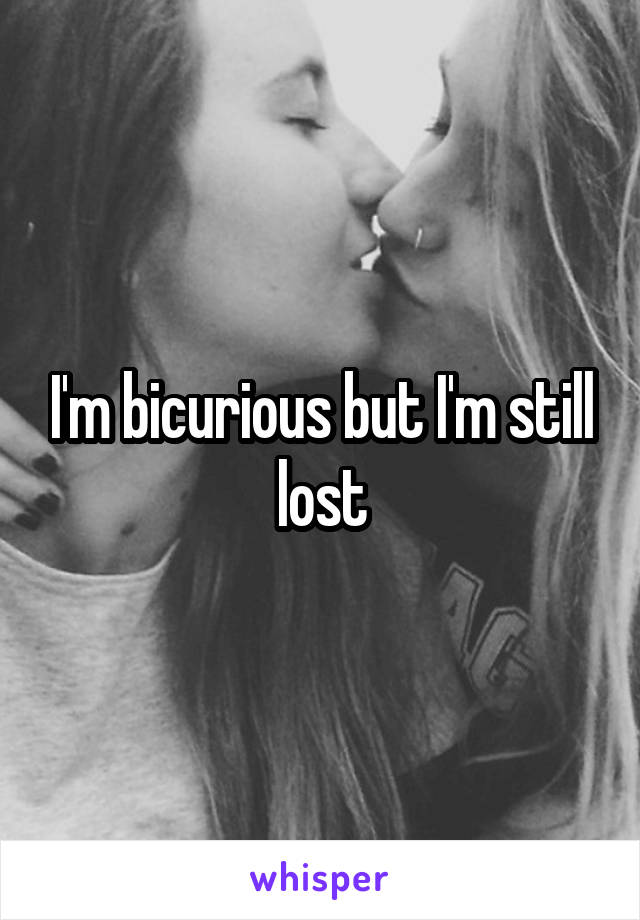 I'm bicurious but I'm still lost