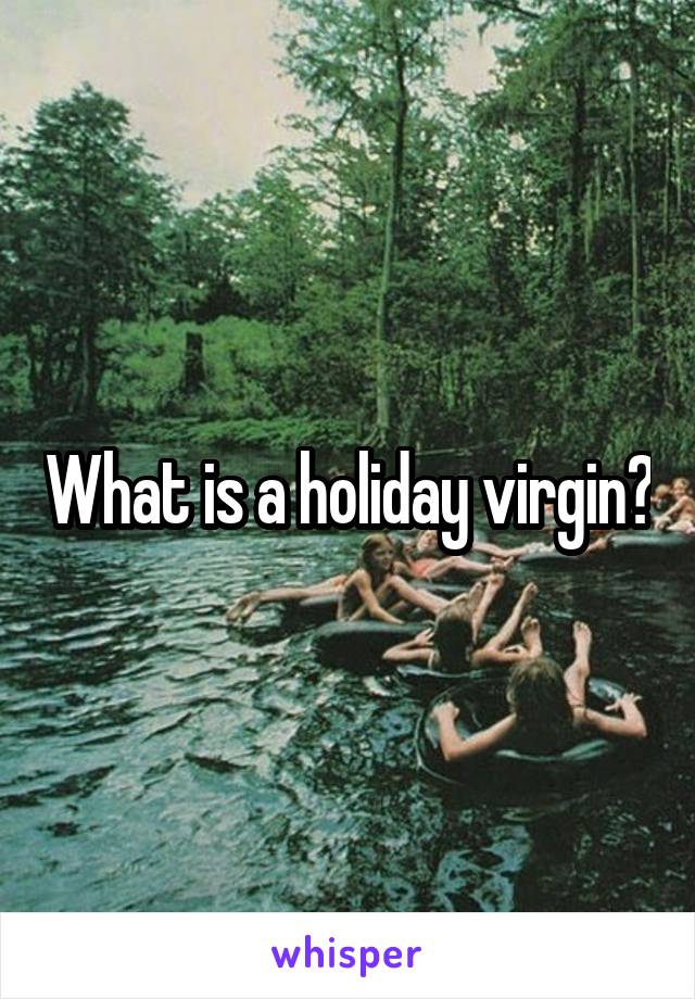 What is a holiday virgin?