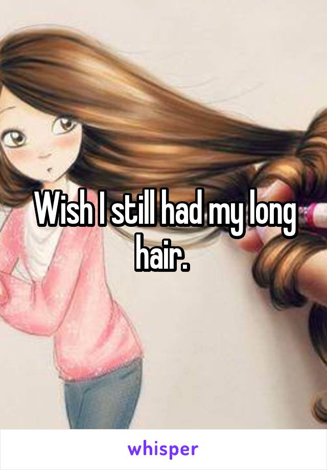 Wish I still had my long hair. 