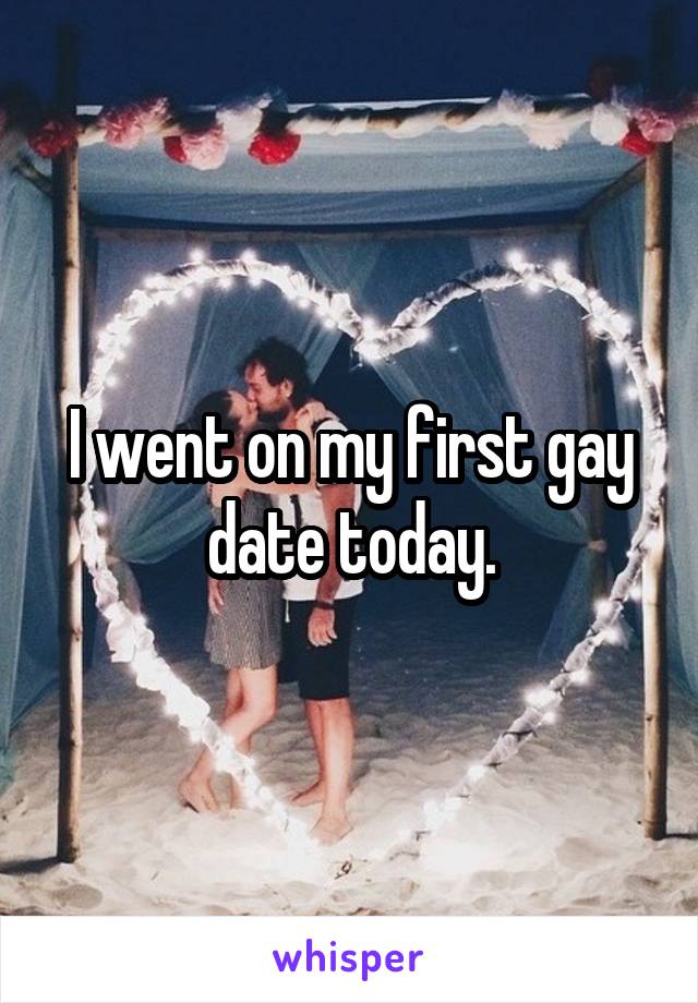 I went on my first gay date today.