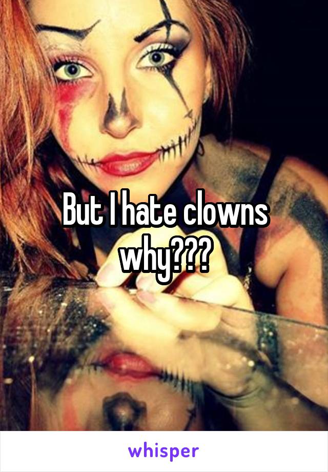 But I hate clowns why???