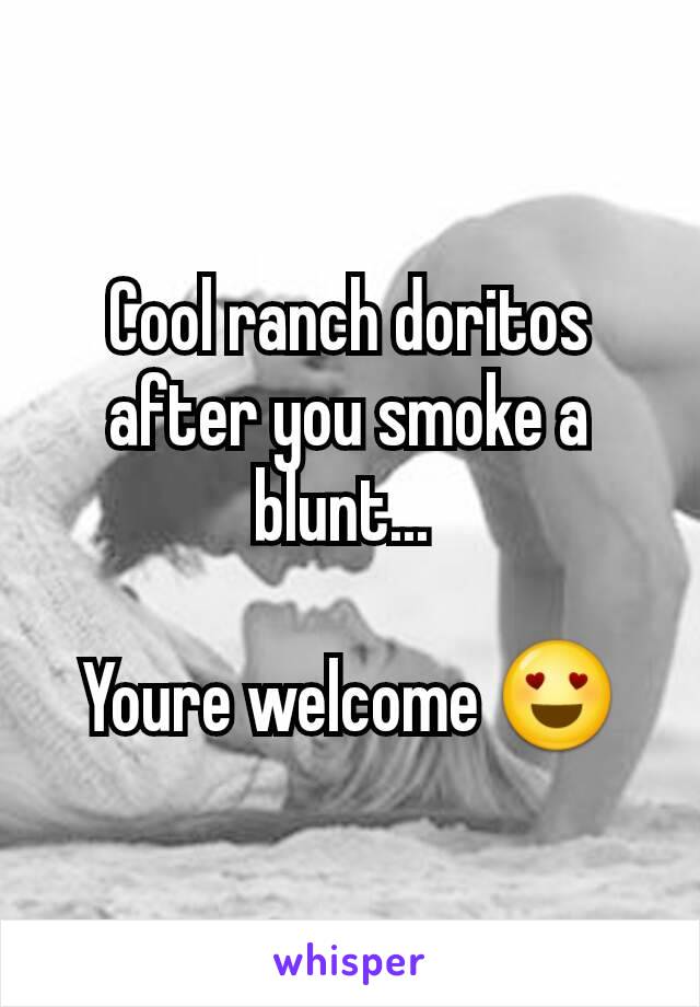 Cool ranch doritos after you smoke a blunt... 

Youre welcome 😍