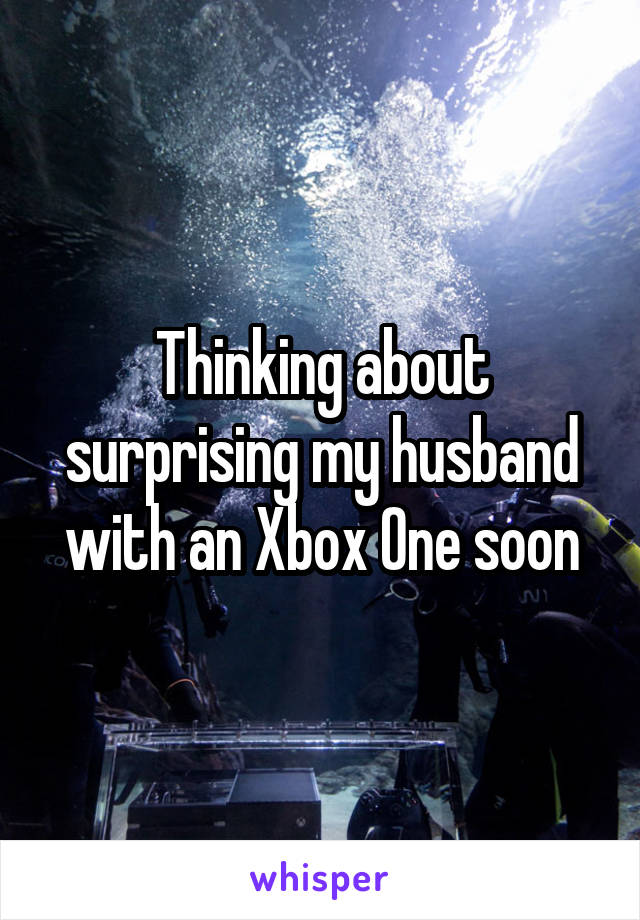 Thinking about surprising my husband with an Xbox One soon