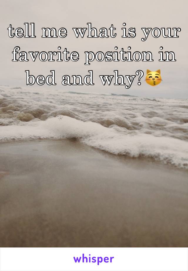 tell me what is your favorite position in bed and why?😽