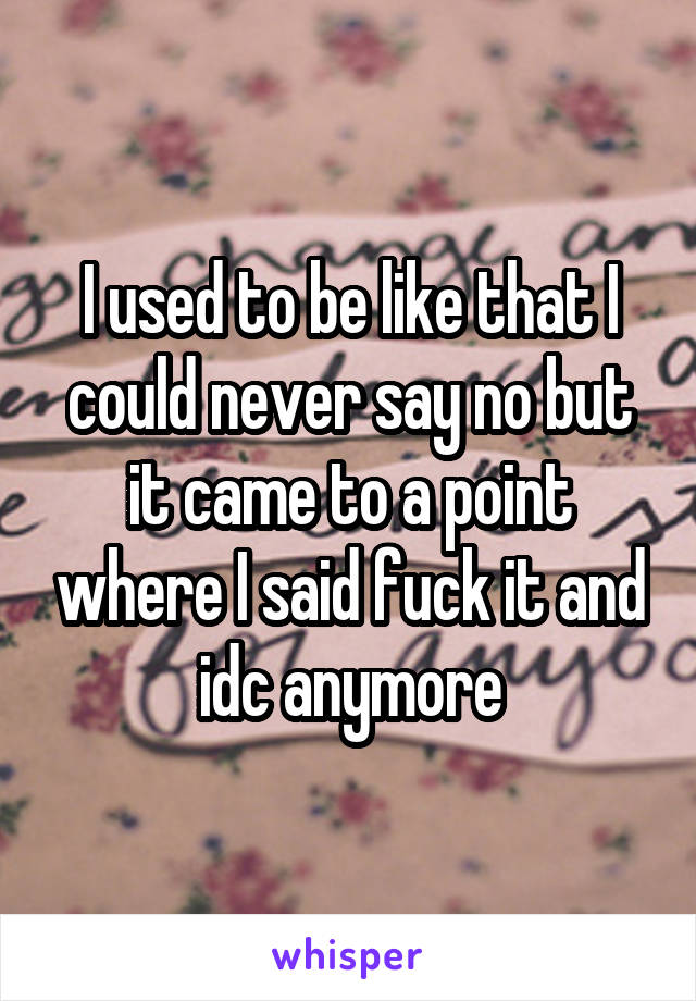 I used to be like that I could never say no but it came to a point where I said fuck it and idc anymore