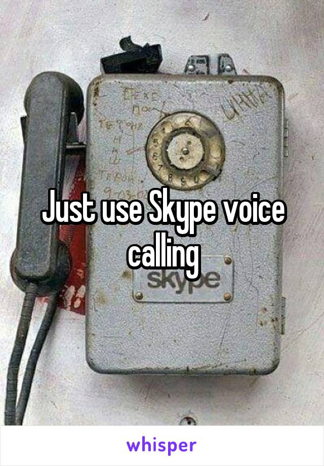 Just use Skype voice calling