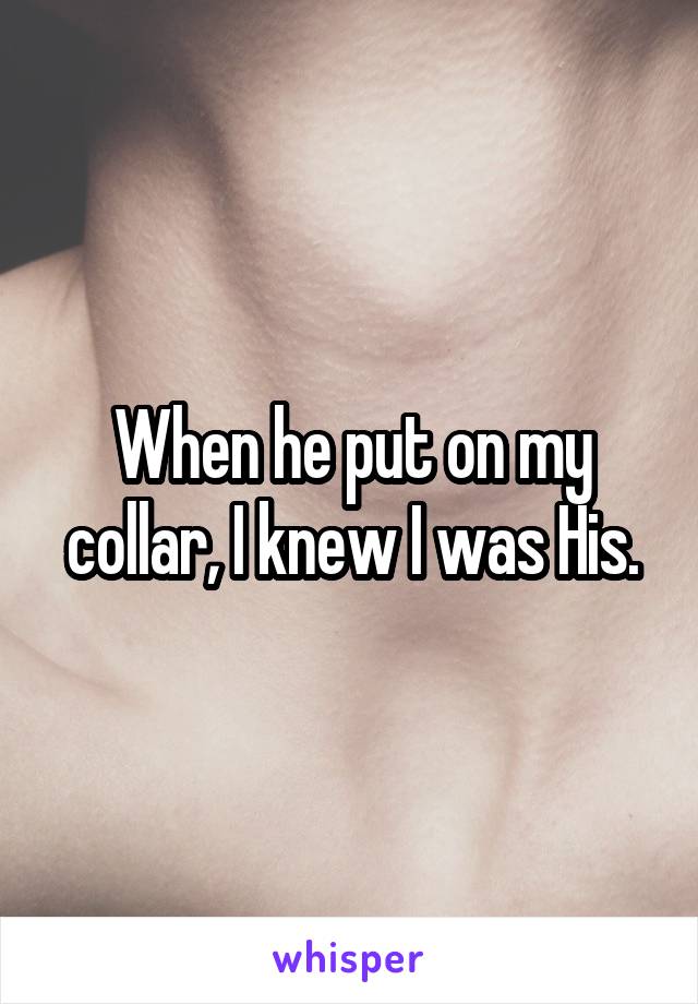 When he put on my collar, I knew I was His.