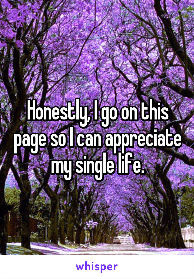Honestly, I go on this page so I can appreciate my single life.
