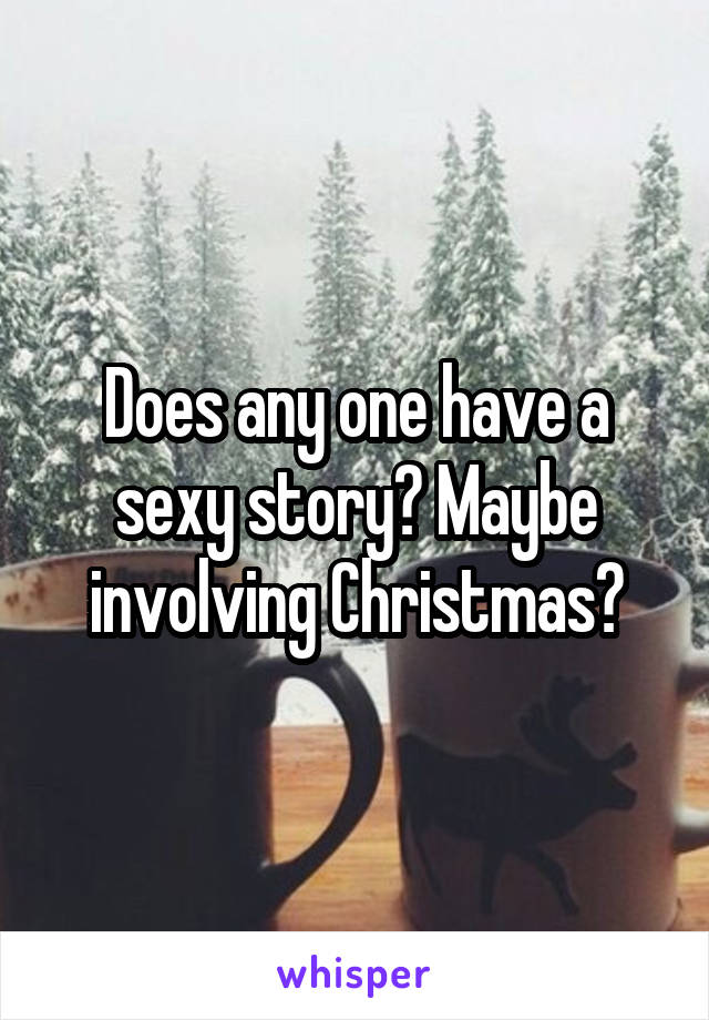Does any one have a sexy story? Maybe involving Christmas?
