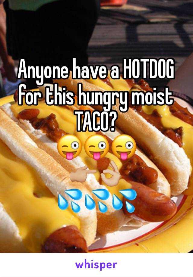 Anyone have a HOTDOG for this hungry moist TACO?
😜😜😜
👉🏼👌🏼
💦💦💦