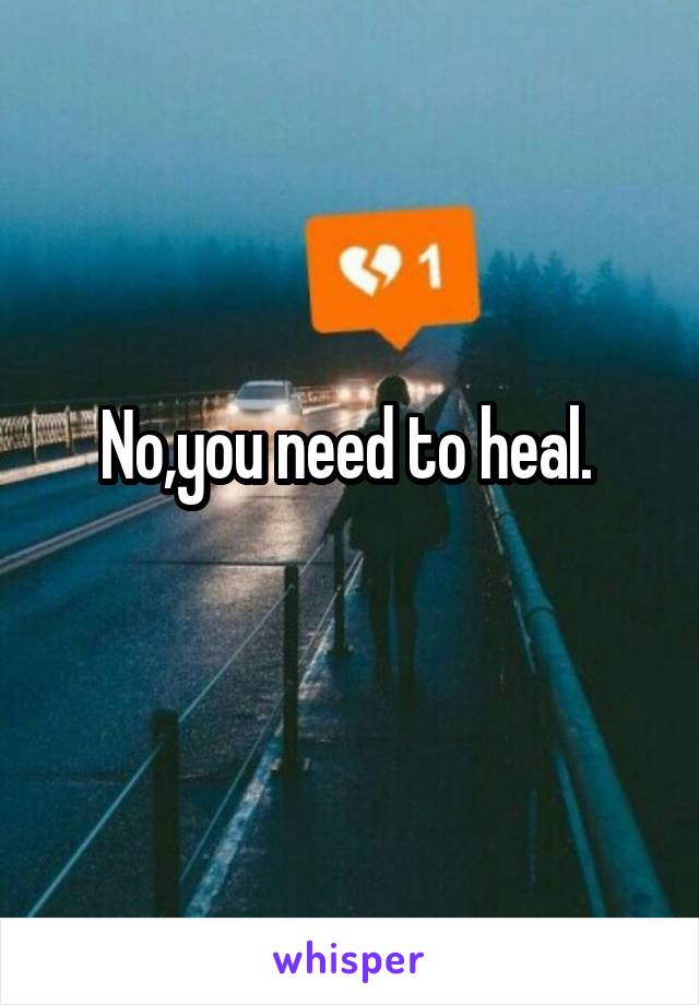 No,you need to heal. 
