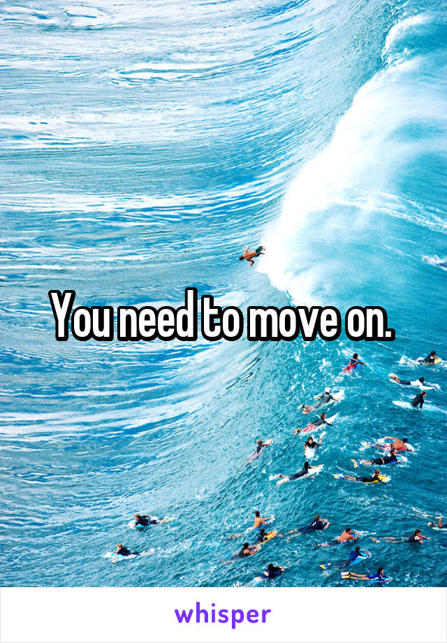You need to move on. 
