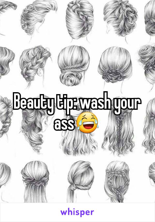 Beauty tip: wash your ass😂