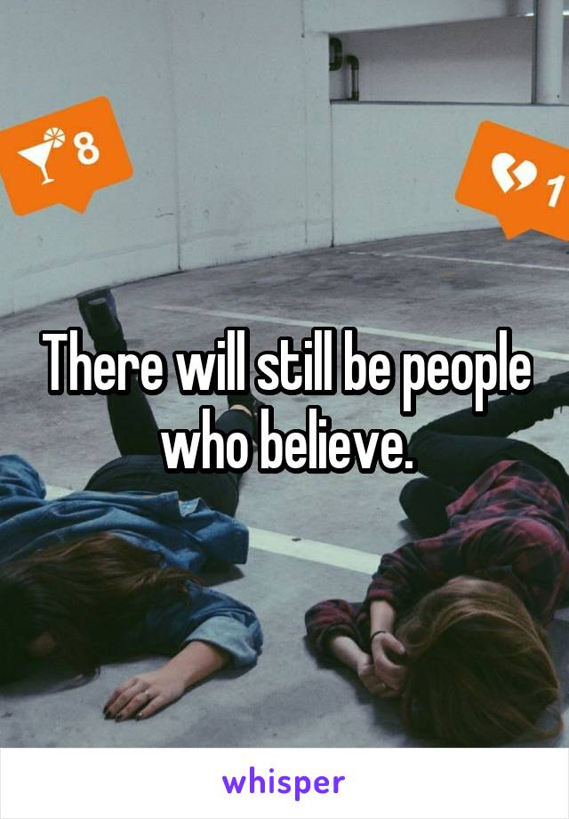 There will still be people who believe.