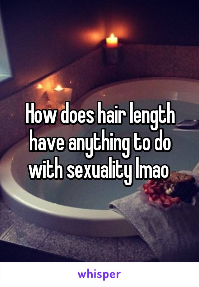 How does hair length have anything to do with sexuality lmao 