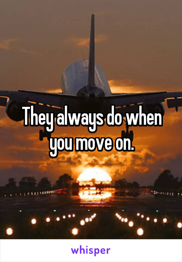 They always do when you move on.