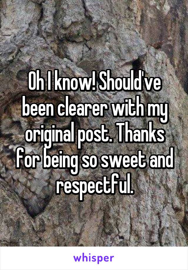 Oh I know! Should've been clearer with my original post. Thanks for being so sweet and respectful.