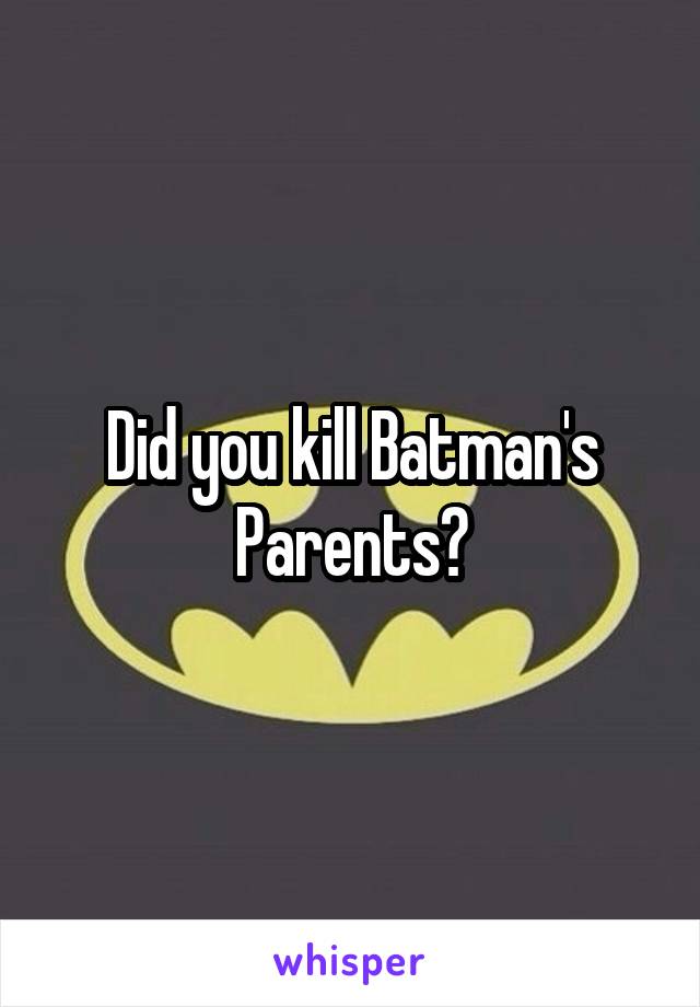Did you kill Batman's Parents?
