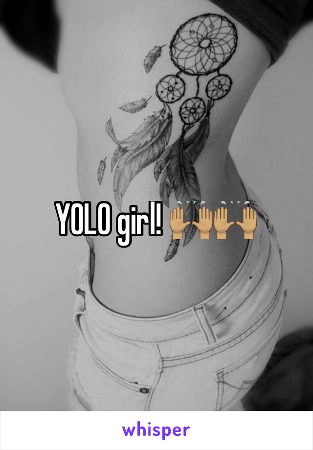YOLO girl! 🙌🏽🙌🏽