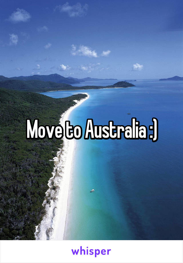 Move to Australia :)
