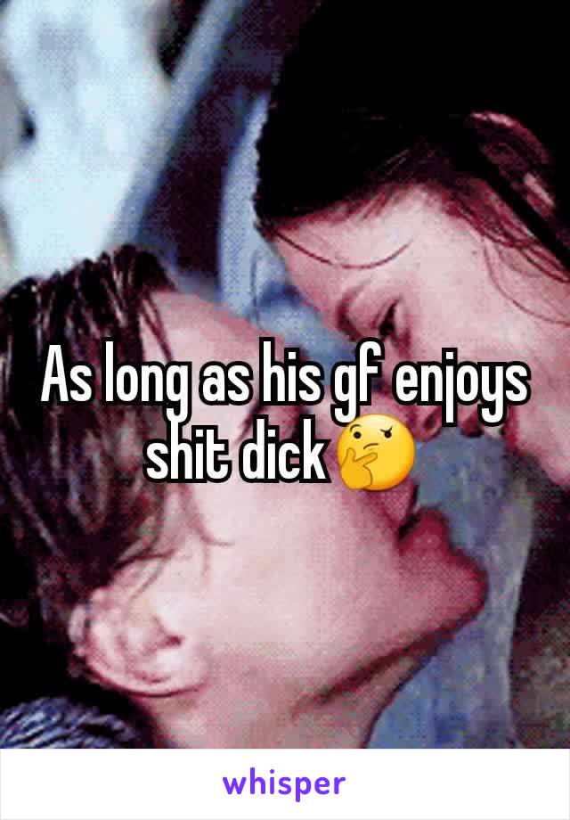 As long as his gf enjoys shit dick🤔