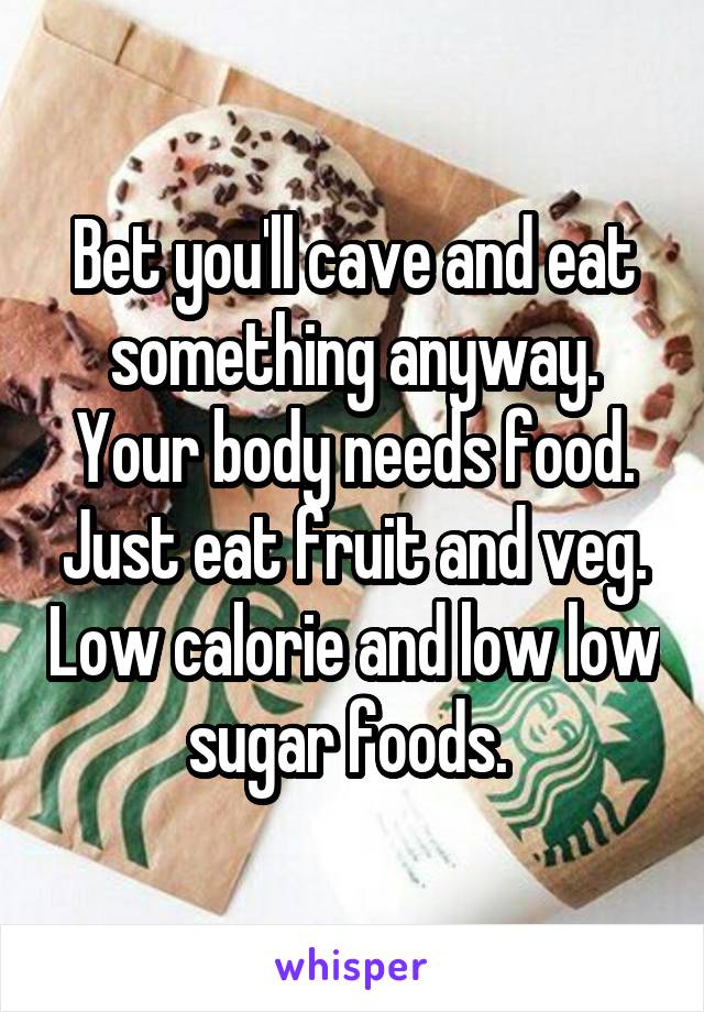 Bet you'll cave and eat something anyway. Your body needs food. Just eat fruit and veg. Low calorie and low low sugar foods. 