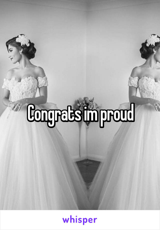 Congrats im proud