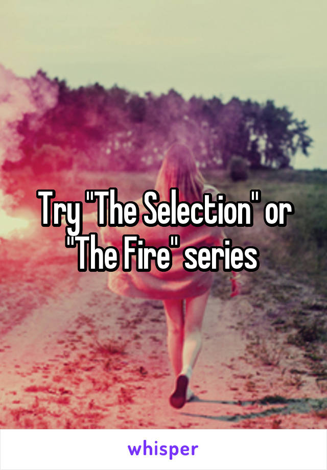 Try "The Selection" or "The Fire" series 