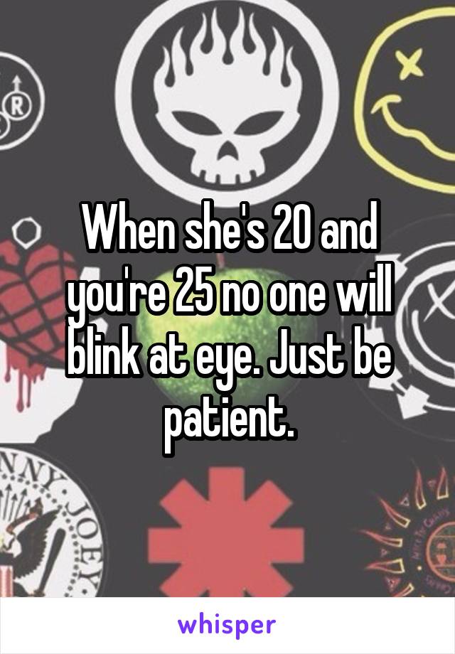 When she's 20 and you're 25 no one will blink at eye. Just be patient.