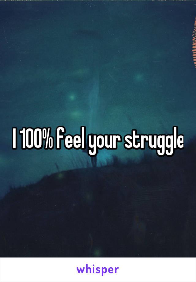 I 100% feel your struggle