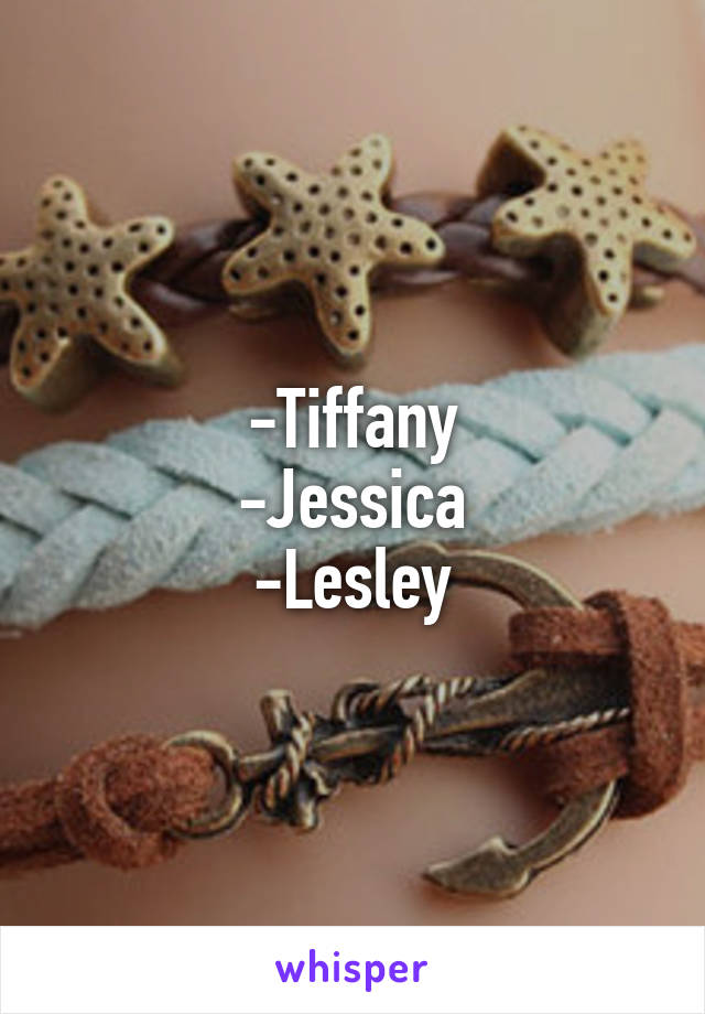 -Tiffany
-Jessica
-Lesley