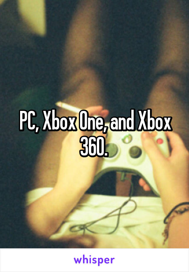 PC, Xbox One, and Xbox 360. 