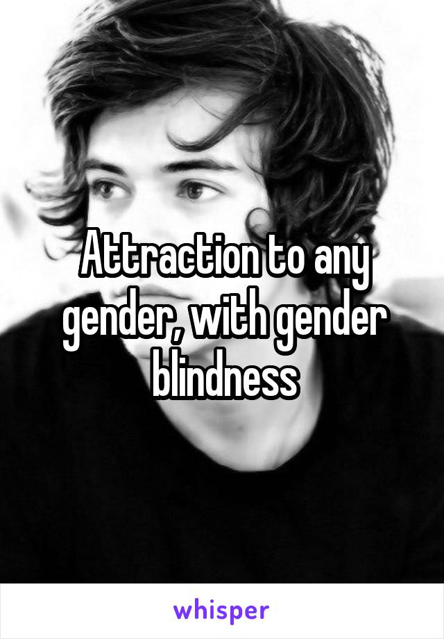 Attraction to any gender, with gender blindness