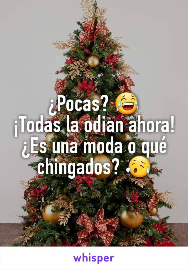 ¿Pocas? 😂
¡Todas la odian ahora! ¿Es una moda o qué chingados? 😥