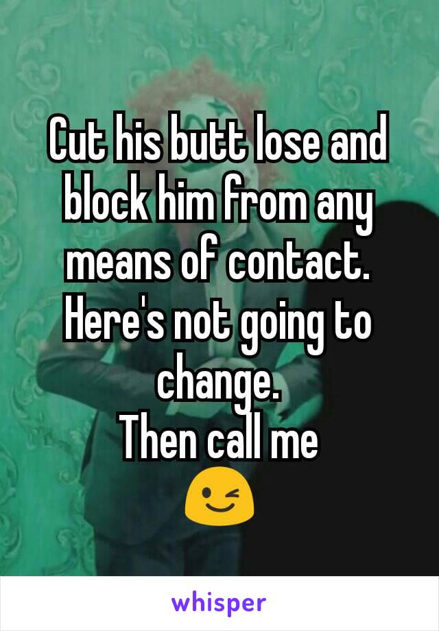 Cut his butt lose and block him from any means of contact. Here's not going to change.
Then call me
😉