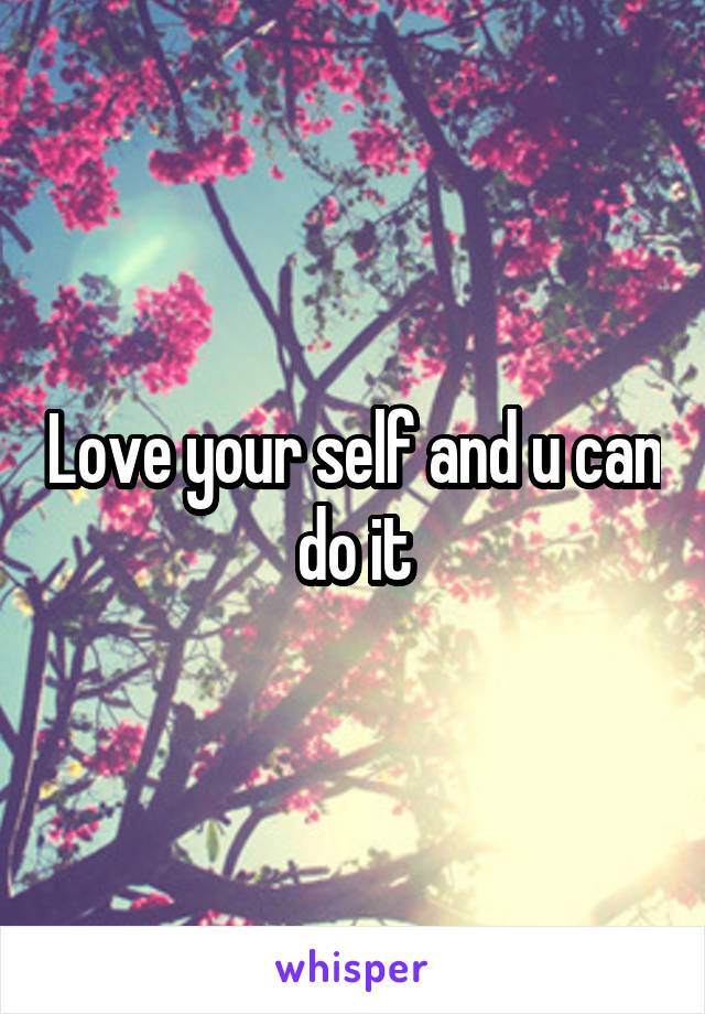 Love your self and u can do it