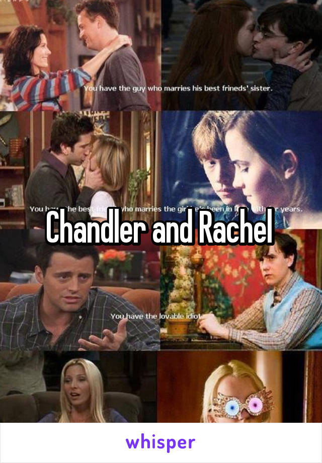 Chandler and Rachel 