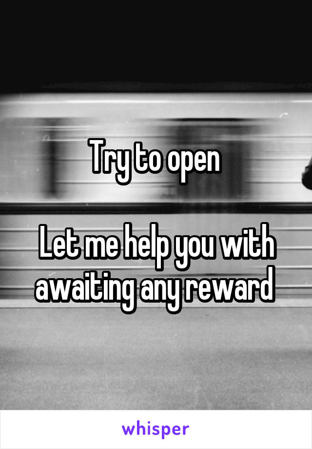 Try to open 

Let me help you with awaiting any reward 