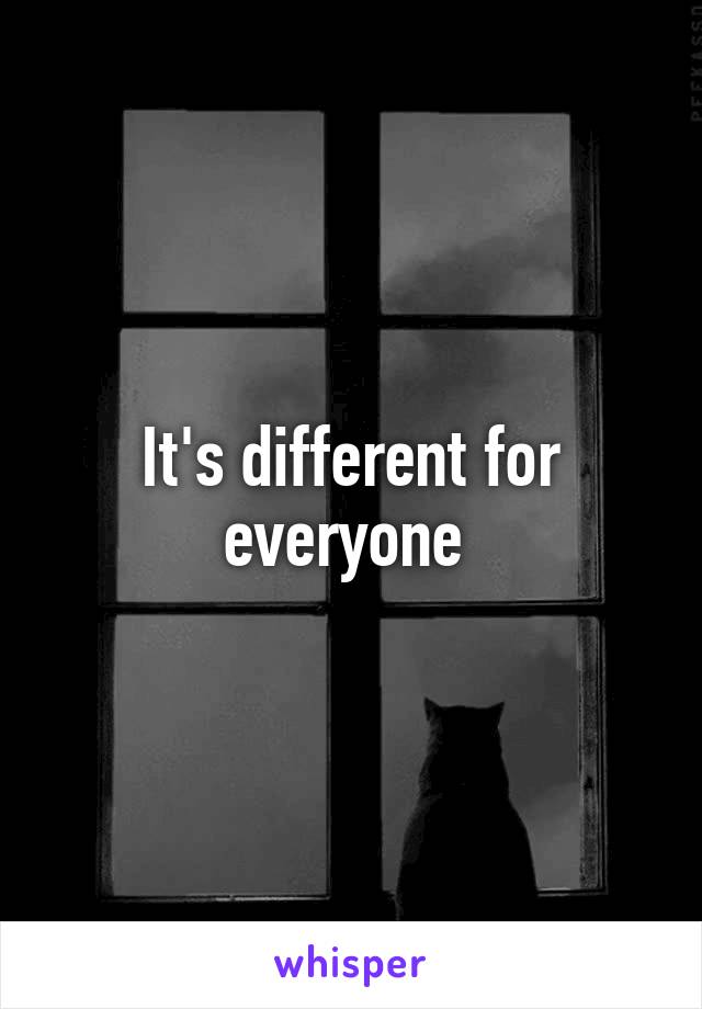 It's different for everyone 