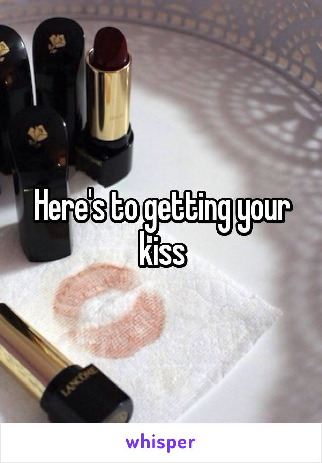 Here's to getting your kiss