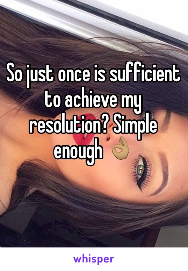 So just once is sufficient to achieve my resolution? Simple enough 👌🏽