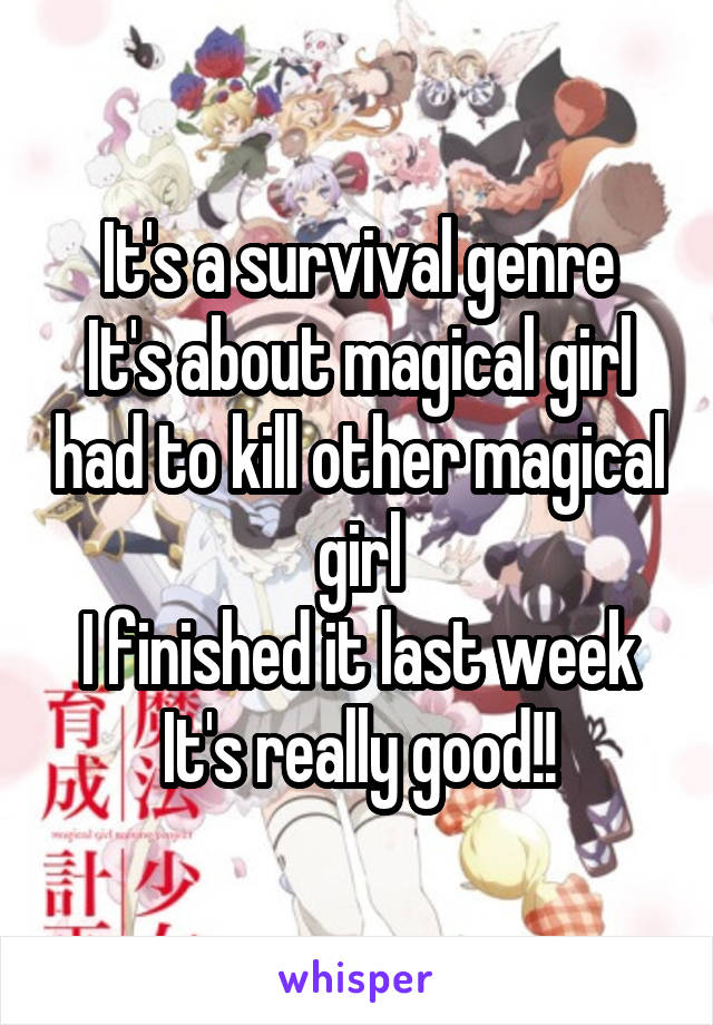 It's a survival genre
It's about magical girl had to kill other magical girl
I finished it last week
It's really good!!