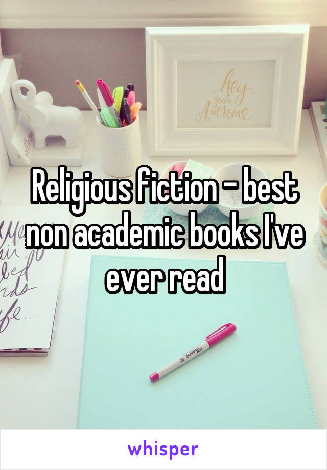 Religious fiction - best non academic books I've ever read