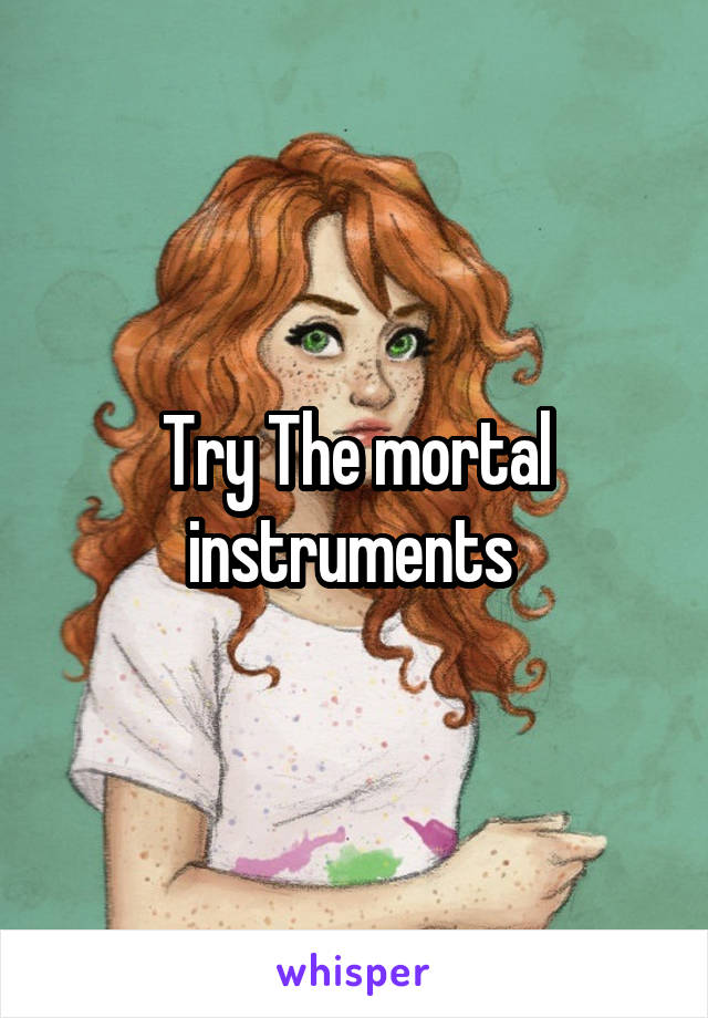 Try The mortal instruments 