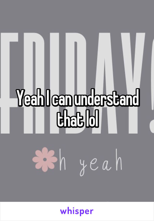 Yeah I can understand that lol