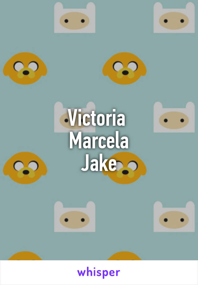 Victoria 
Marcela
Jake