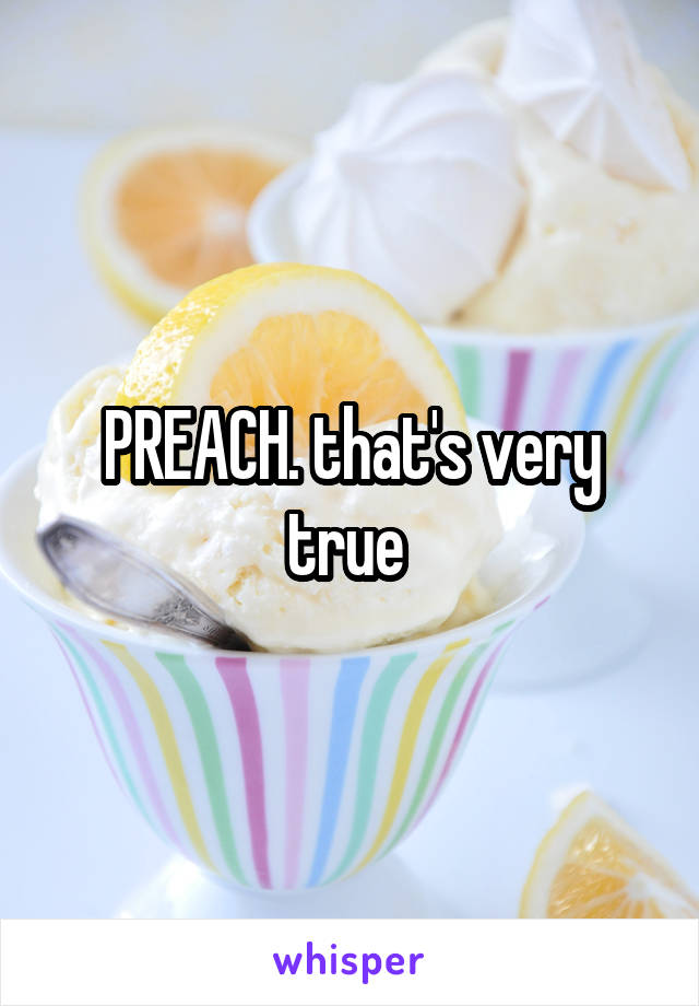 PREACH. that's very true 
