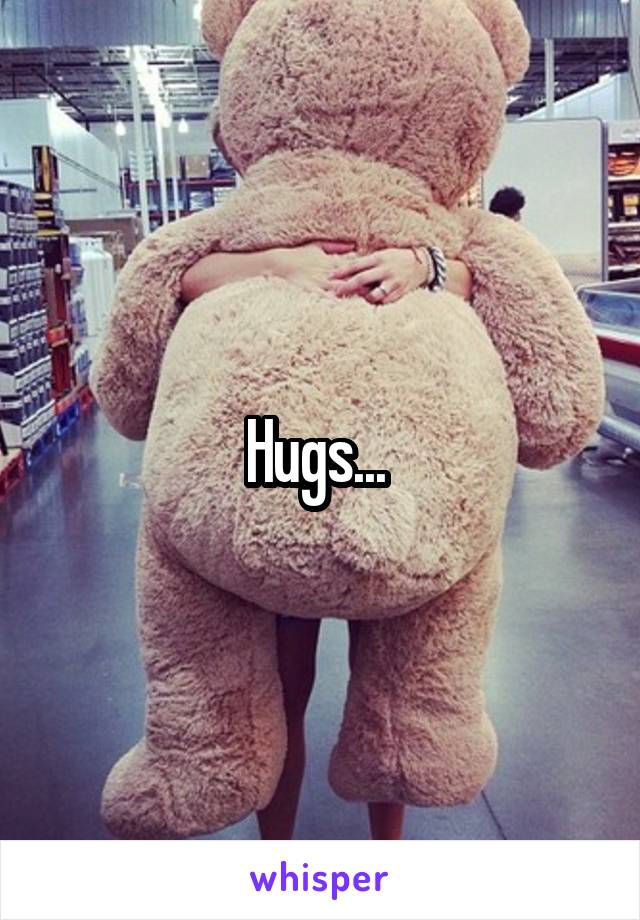 Hugs... 