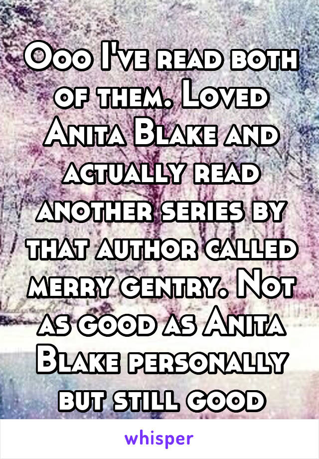 Ooo I've read both of them. Loved Anita Blake and actually read another series by that author called merry gentry. Not as good as Anita Blake personally but still good