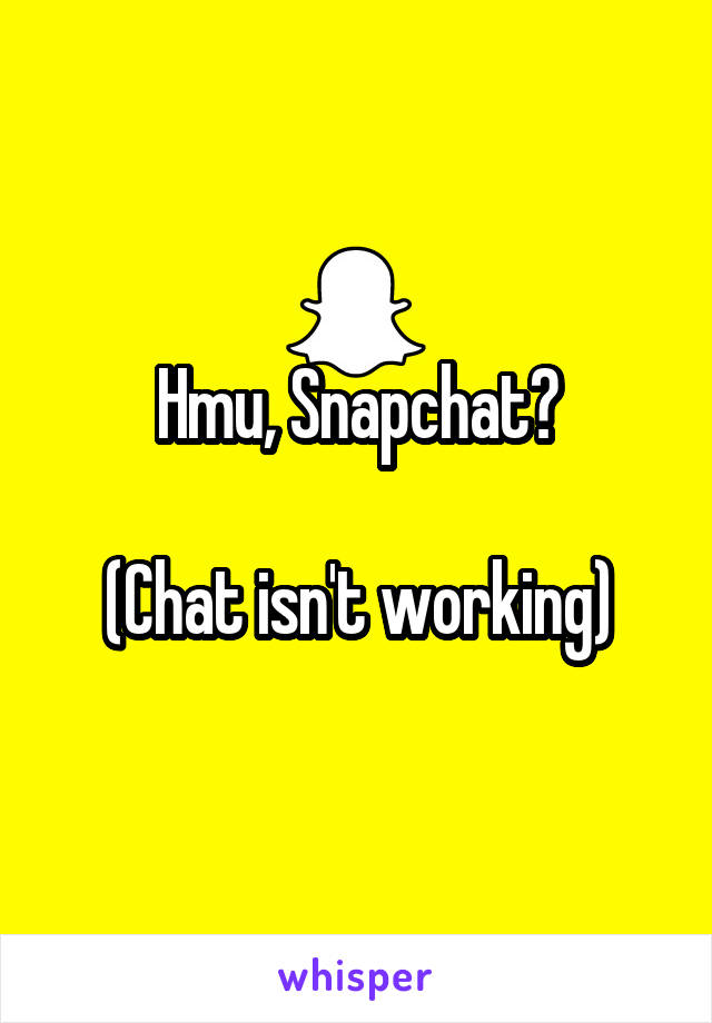 Hmu, Snapchat?

(Chat isn't working)